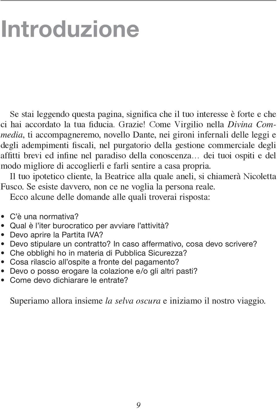 infine nel paradiso della conoscenza dei tuoi ospiti e del modo migliore di accoglierli e farli sentire a casa propria.