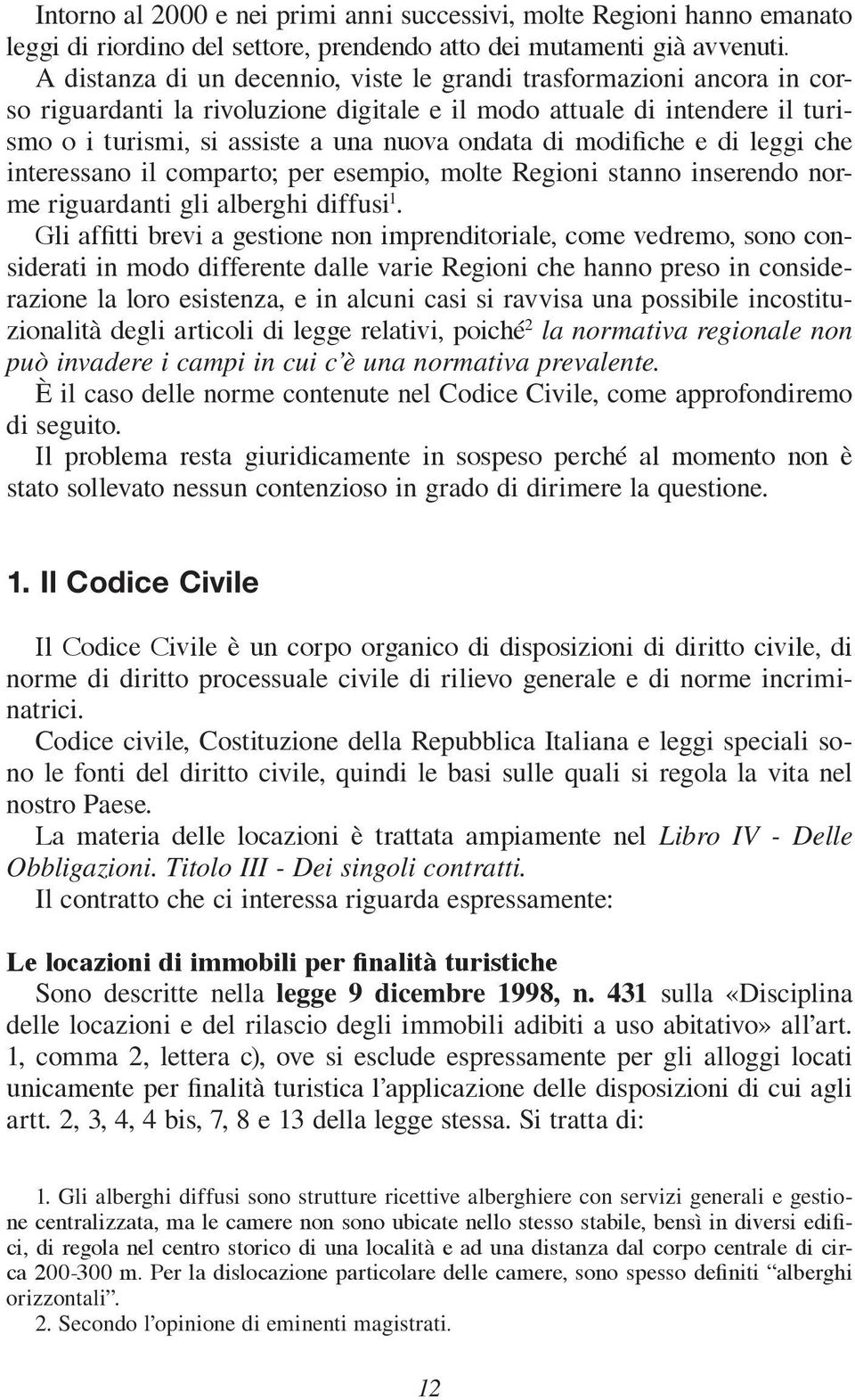 modifiche e di leggi che interessano il comparto; per esempio, molte Regioni stanno inserendo norme riguardanti gli alberghi diffusi 1.