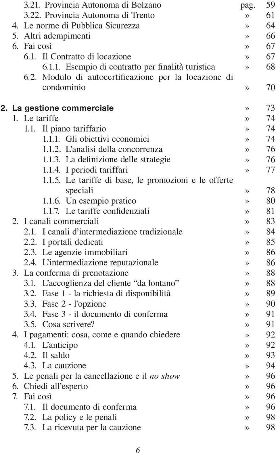 La definizione delle strategie 1.1.4. I periodi tariffari 1.1.5. Le tariffe di base, le promozioni e le offerte speciali 1.1.6. Un esempio pratico 1.1.7. Le tariffe confidenziali 2.