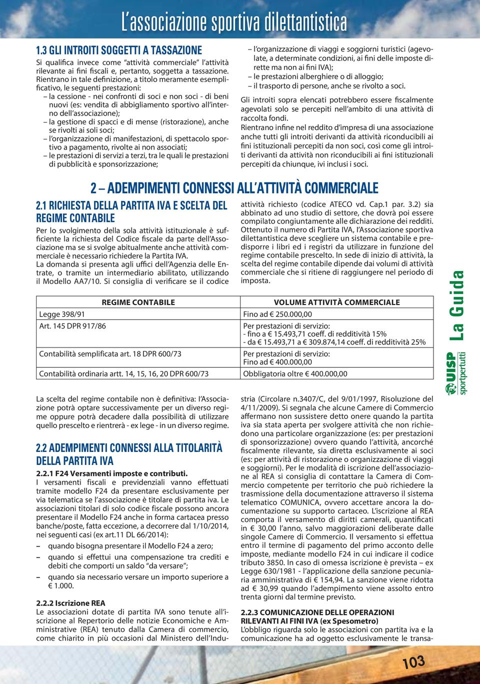 interno dell associazione); la gestione di spacci e di mense (ristorazione), anche se rivolti ai soli soci; l organizzazione di manifestazioni, di spettacolo sportivo a pagamento, rivolte ai non