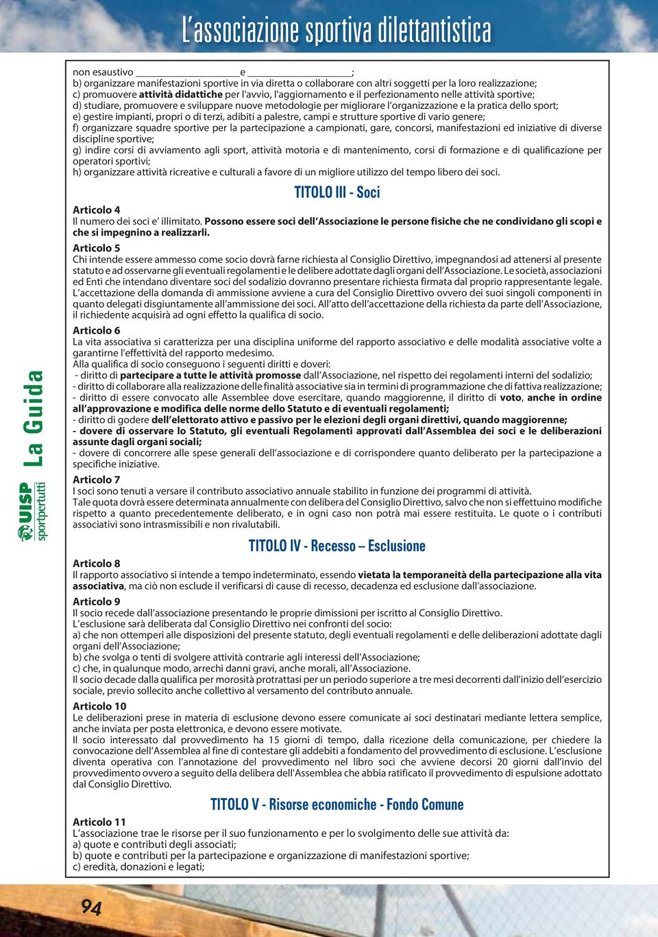 adibiti a palestre, campi e strutture sportive di vario genere; f) organizzare squadre sportive per la partecipazione a campionati, gare, concorsi, manifestazioni ed iniziative di diverse discipline