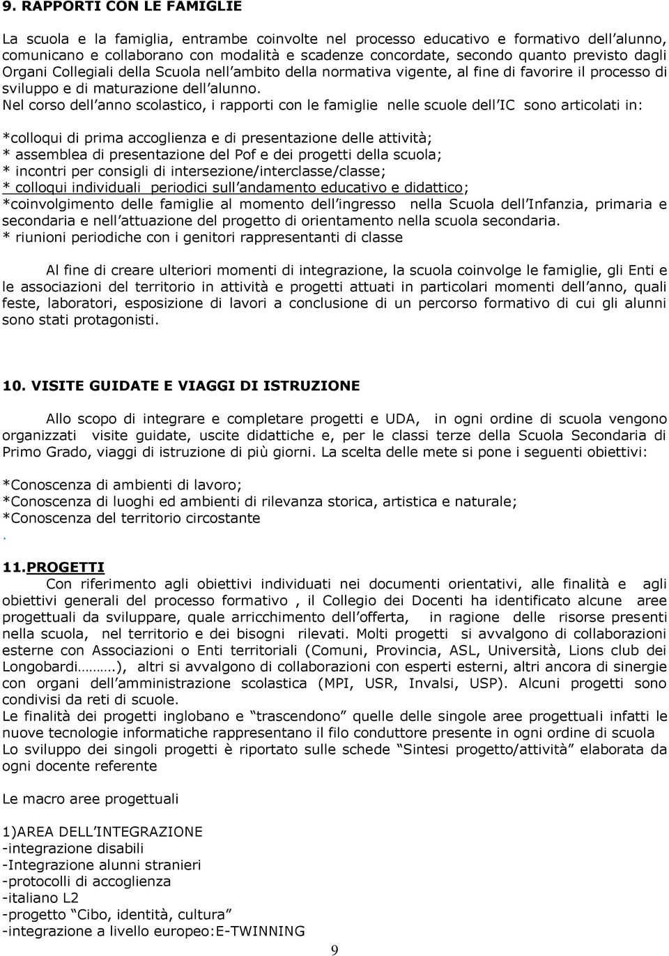 Nel corso dell anno scolastico, i rapporti con le famiglie nelle scuole dell IC sono articolati in: *colloqui di prima accoglienza e di presentazione delle attività; * assemblea di presentazione del