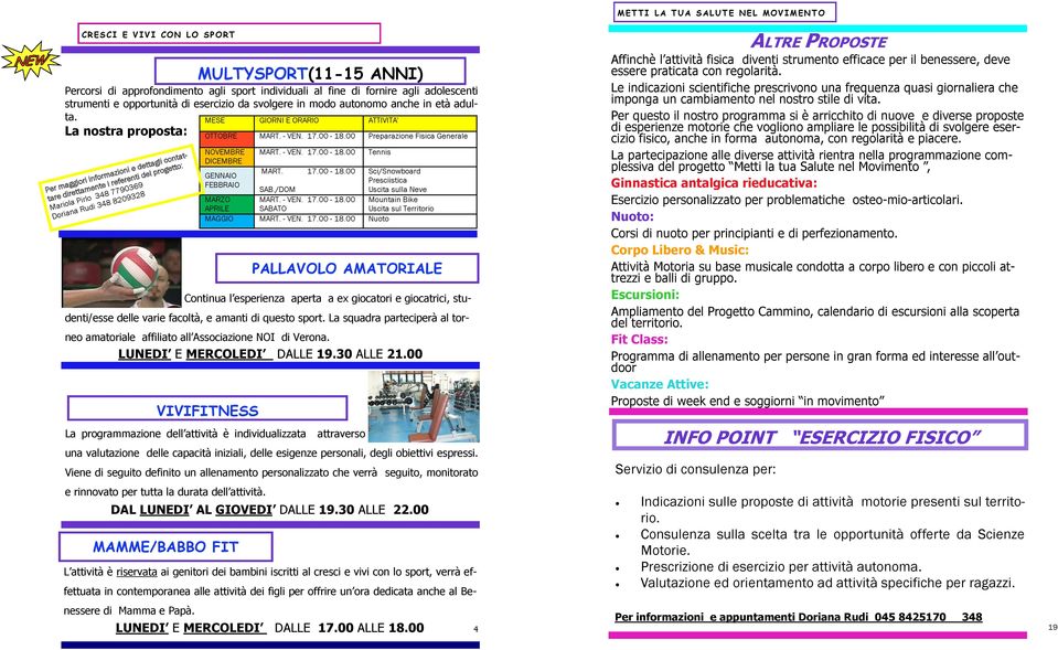 00 VIVIFITNESS La programmazione dell attività è individualizzata attraverso una valutazione delle capacità iniziali, delle esigenze personali, degli obiettivi espressi.