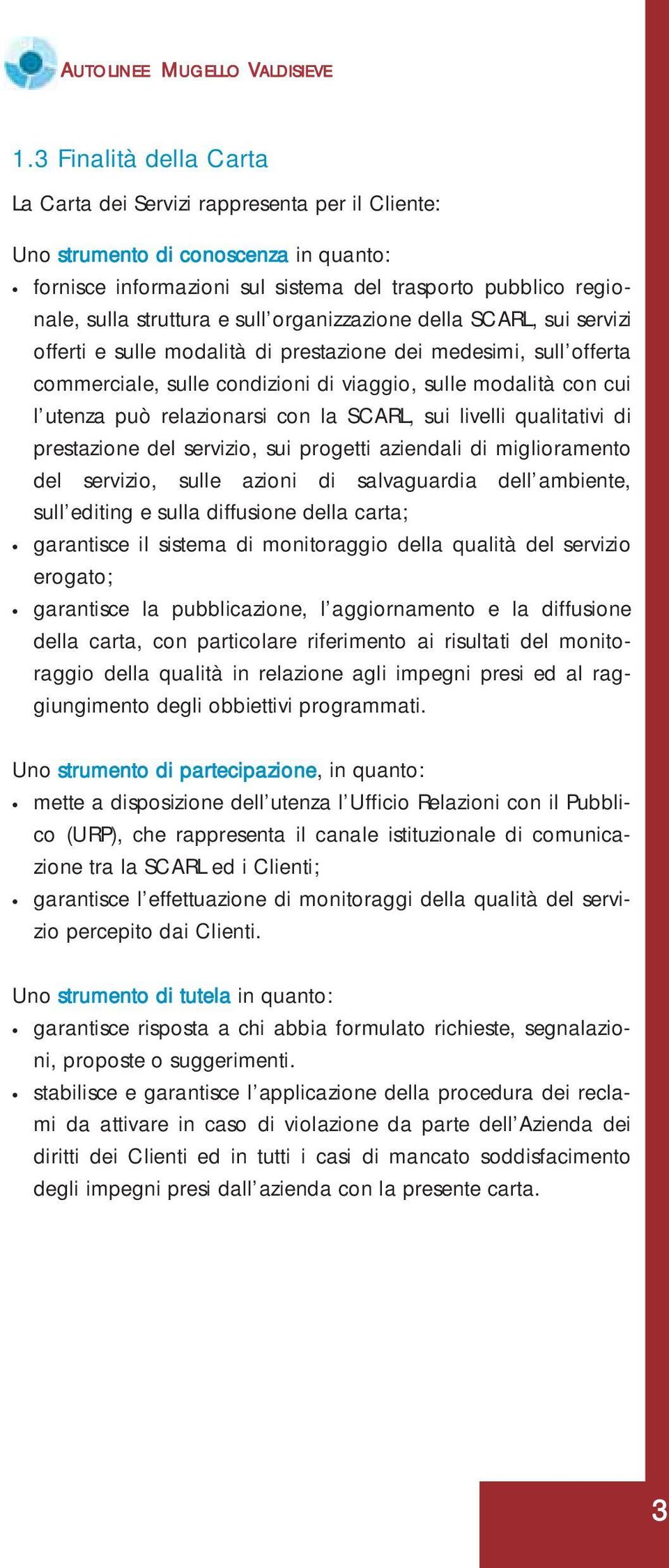 sull organizzazione della SCARL, sui servizi offerti e sulle modalità di prestazione dei medesimi, sull offerta commerciale, sulle condizioni di viaggio, sulle modalità con cui l utenza può