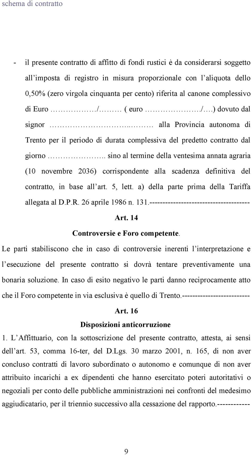 . sino al termine della ventesima annata agraria (10 novembre 2036) corrispondente alla scadenza definitiva del contratto, in base all art. 5, lett. a) della parte prima della Tariffa allegata al D.P.