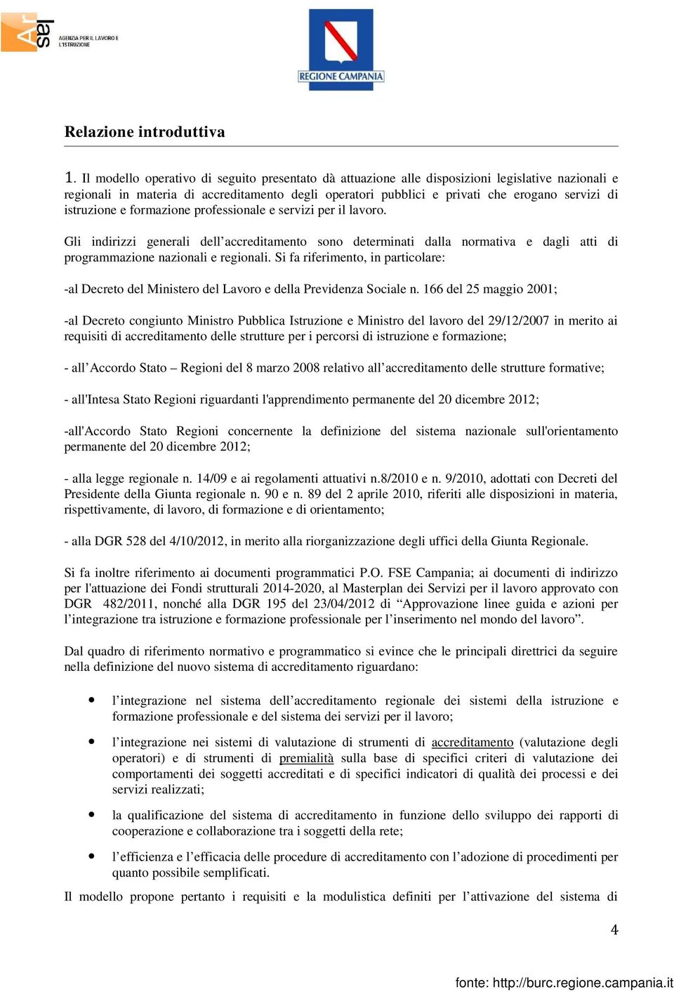 istruzione e formazione professionale e servizi per il lavoro. Gli indirizzi generali dell accreditamento sono determinati dalla normativa e dagli atti di programmazione nazionali e regionali.