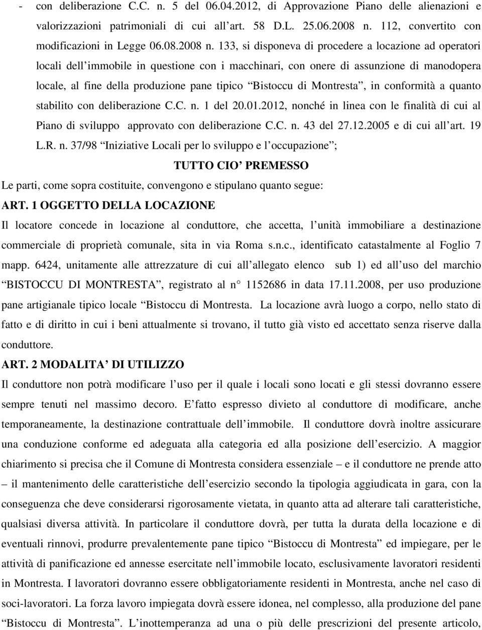 133, si disponeva di procedere a locazione ad operatori locali dell immobile in questione con i macchinari, con onere di assunzione di manodopera locale, al fine della produzione pane tipico Bistoccu