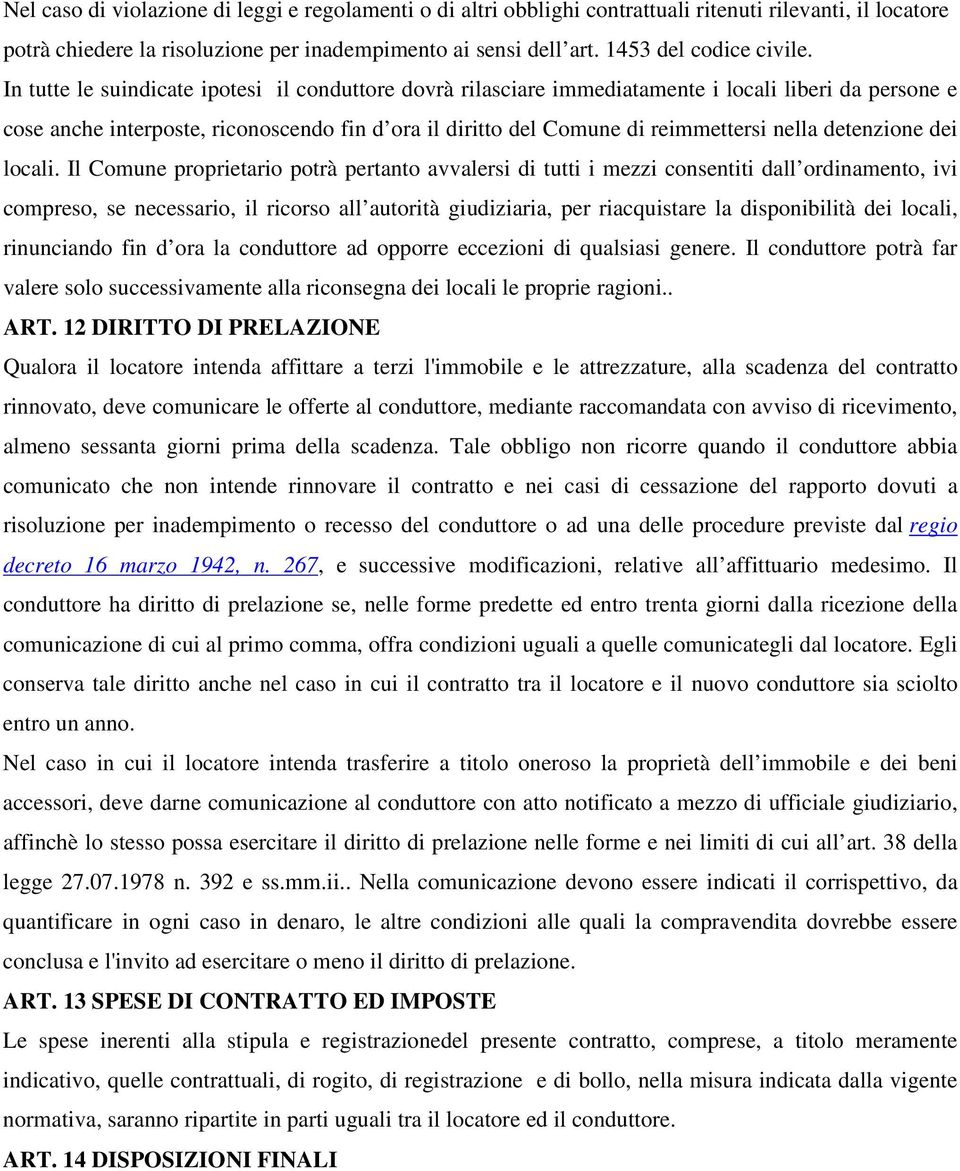 In tutte le suindicate ipotesi il conduttore dovrà rilasciare immediatamente i locali liberi da persone e cose anche interposte, riconoscendo fin d ora il diritto del Comune di reimmettersi nella