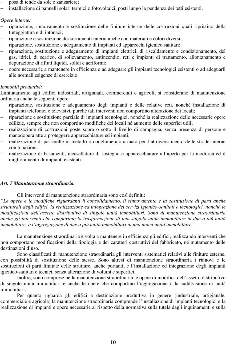 anche con materiali e colori diversi; riparazione, sostituzione e adeguamento di impianti ed apparecchi igienico sanitari; riparazione, sostituzione e adeguamento di impianti elettrici, di