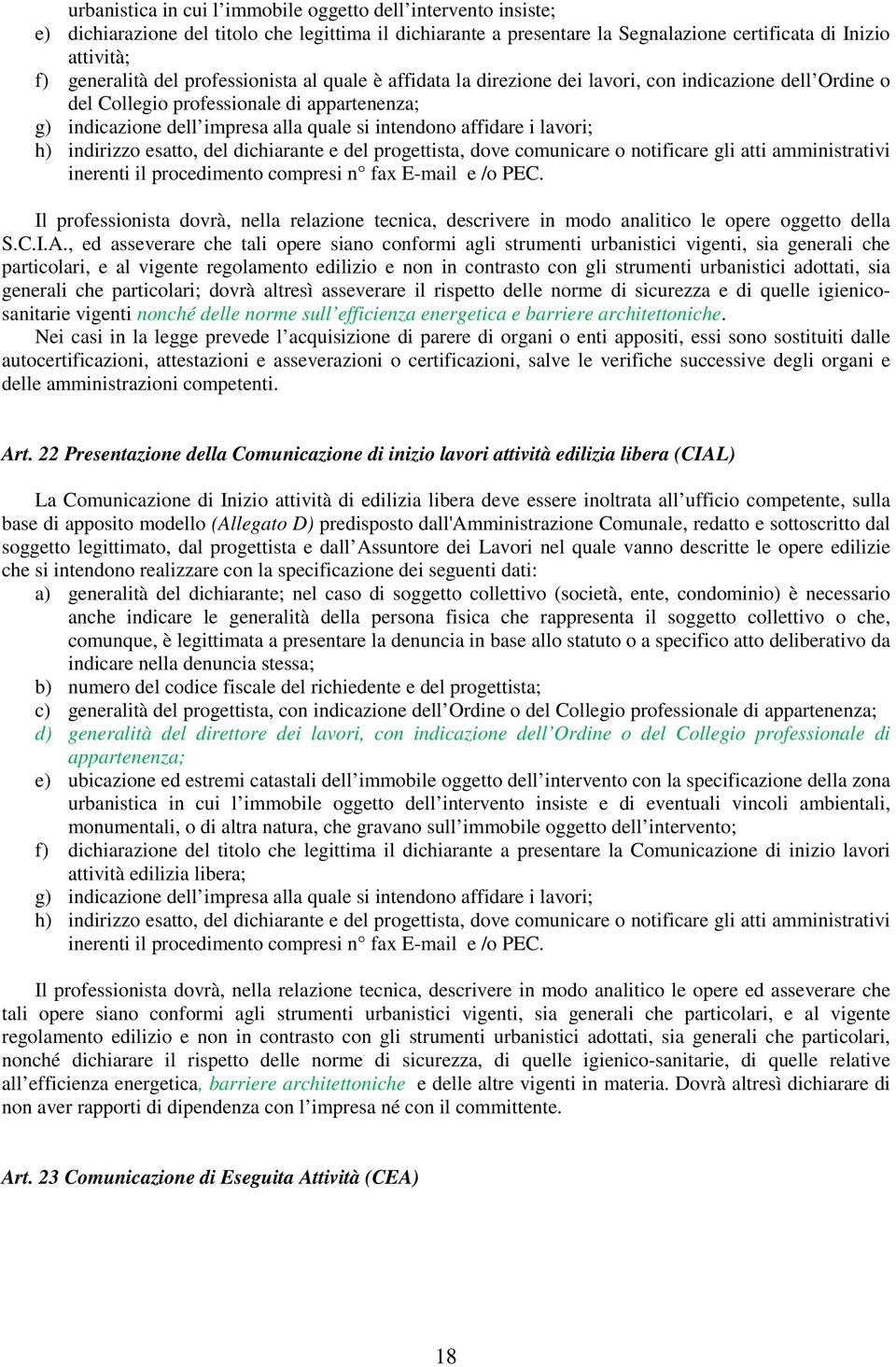 lavori; h) indirizzo esatto, del dichiarante e del progettista, dove comunicare o notificare gli atti amministrativi inerenti il procedimento compresi n fax E-mail e /o PEC.