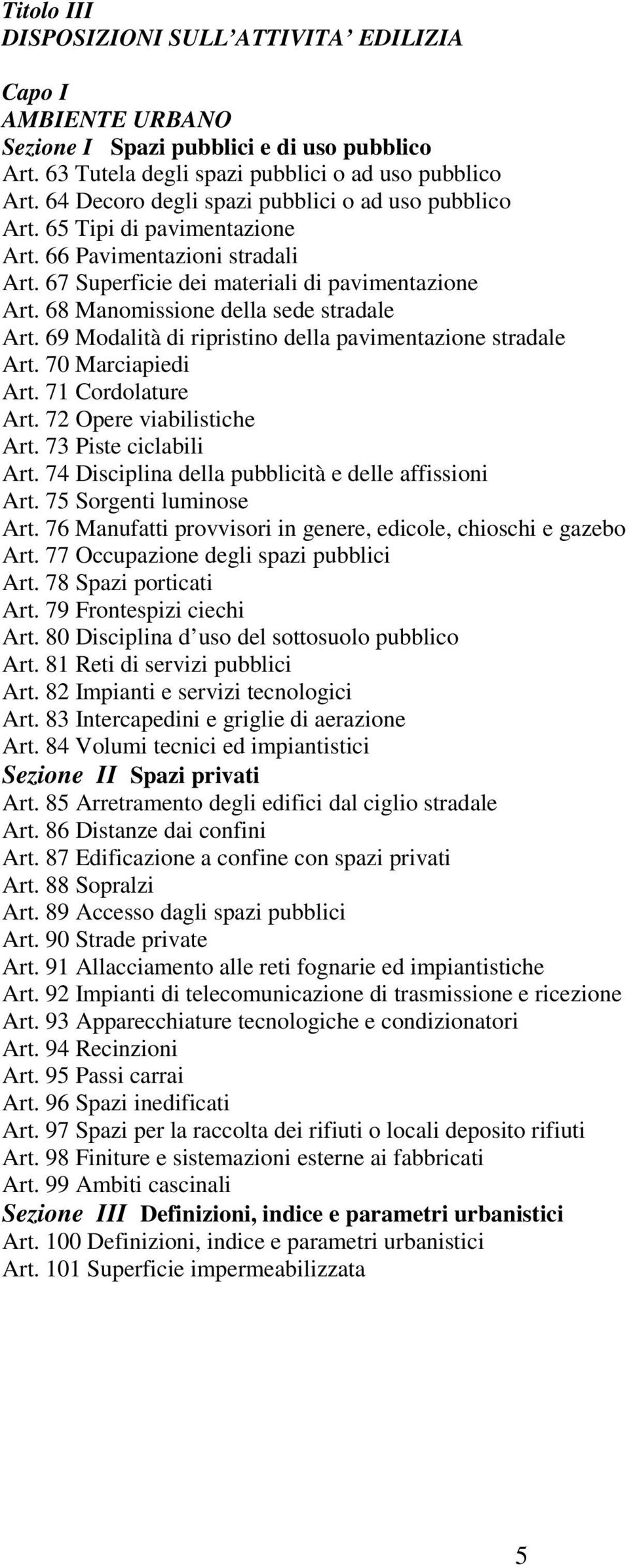 68 Manomissione della sede stradale Art. 69 Modalità di ripristino della pavimentazione stradale Art. 70 Marciapiedi Art. 71 Cordolature Art. 72 Opere viabilistiche Art. 73 Piste ciclabili Art.