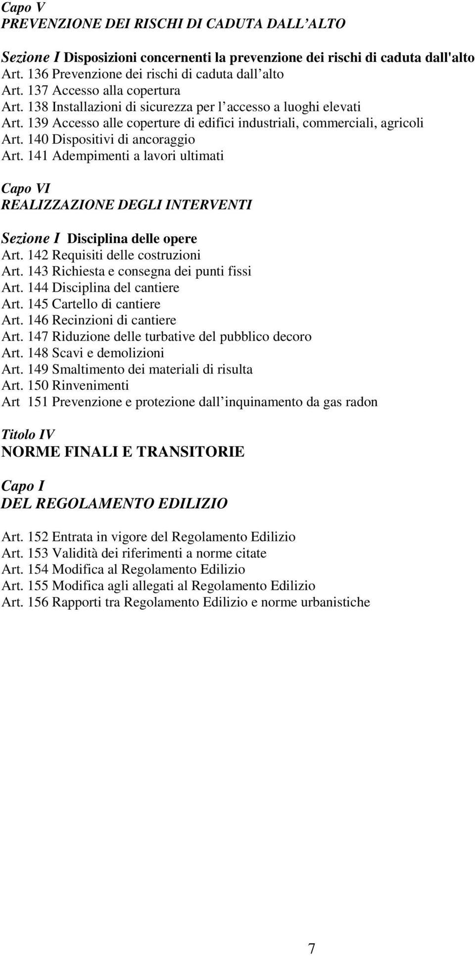 140 Dispositivi di ancoraggio Art. 141 Adempimenti a lavori ultimati Capo VI REALIZZAZIONE DEGLI INTERVENTI Sezione I Disciplina delle opere Art. 142 Requisiti delle costruzioni Art.