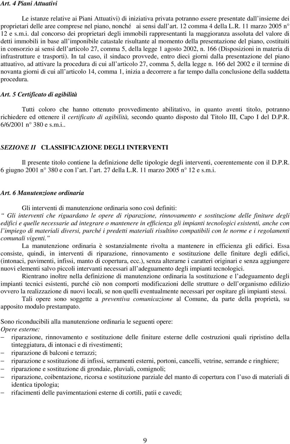 dal concorso dei proprietari degli immobili rappresentanti la maggioranza assoluta del valore di detti immobili in base all imponibile catastale risultante al momento della presentazione del piano,