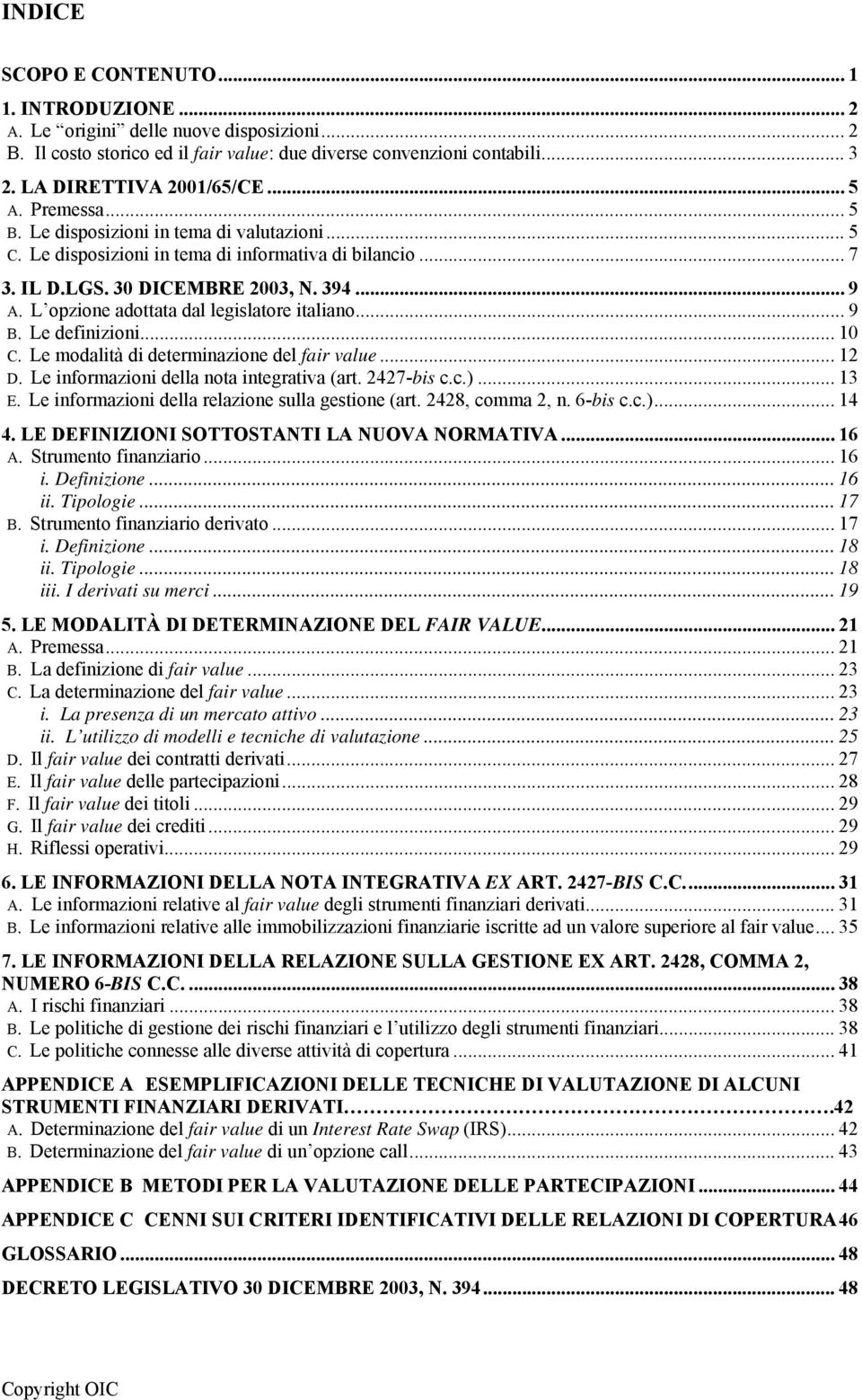 L opzione adottata dal legislatore italiano... 9 B. Le definizioni... 10 C. Le modalità di determinazione del fair value... 12 D. Le informazioni della nota integrativa (art. 2427-bis c.c.)... 13 E.