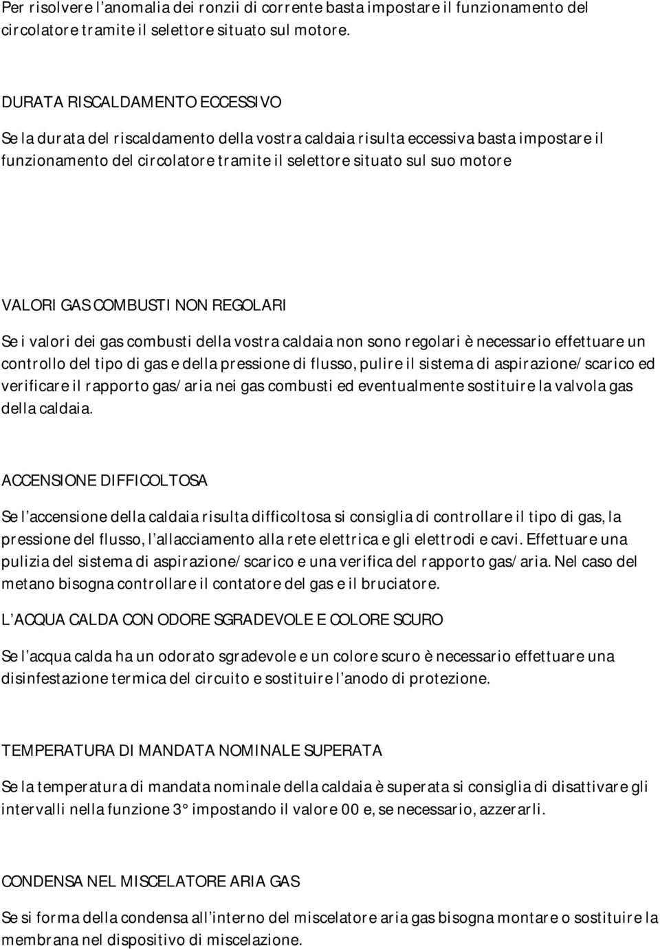 VALORI GAS COMBUSTI NON REGOLARI Se i valori dei gas combusti della vostra caldaia non sono regolari è necessario effettuare un controllo del tipo di gas e della pressione di flusso, pulire il