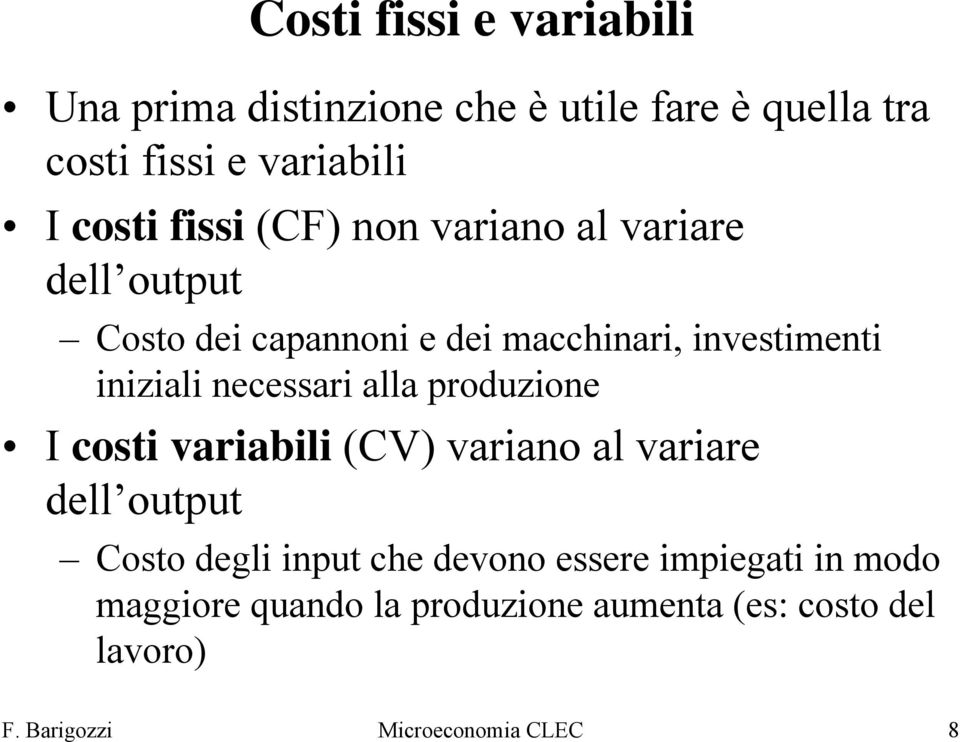 necessari alla produzione I costi variabili (CV) variano al variare dell output Costo degli input che devono