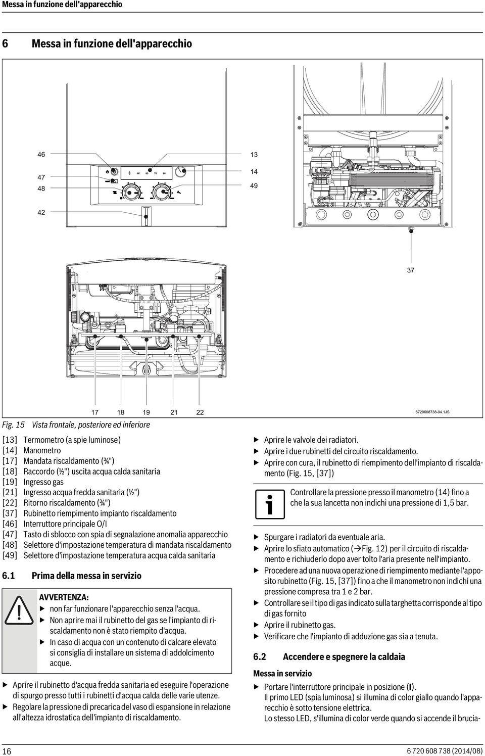 Ingresso acqua fredda sanitaria (½") [22] Ritorno riscaldamento (¾") [37] Rubinetto riempimento impianto riscaldamento [46] Interruttore principale O/I [47] Tasto di sblocco con spia di segnalazione