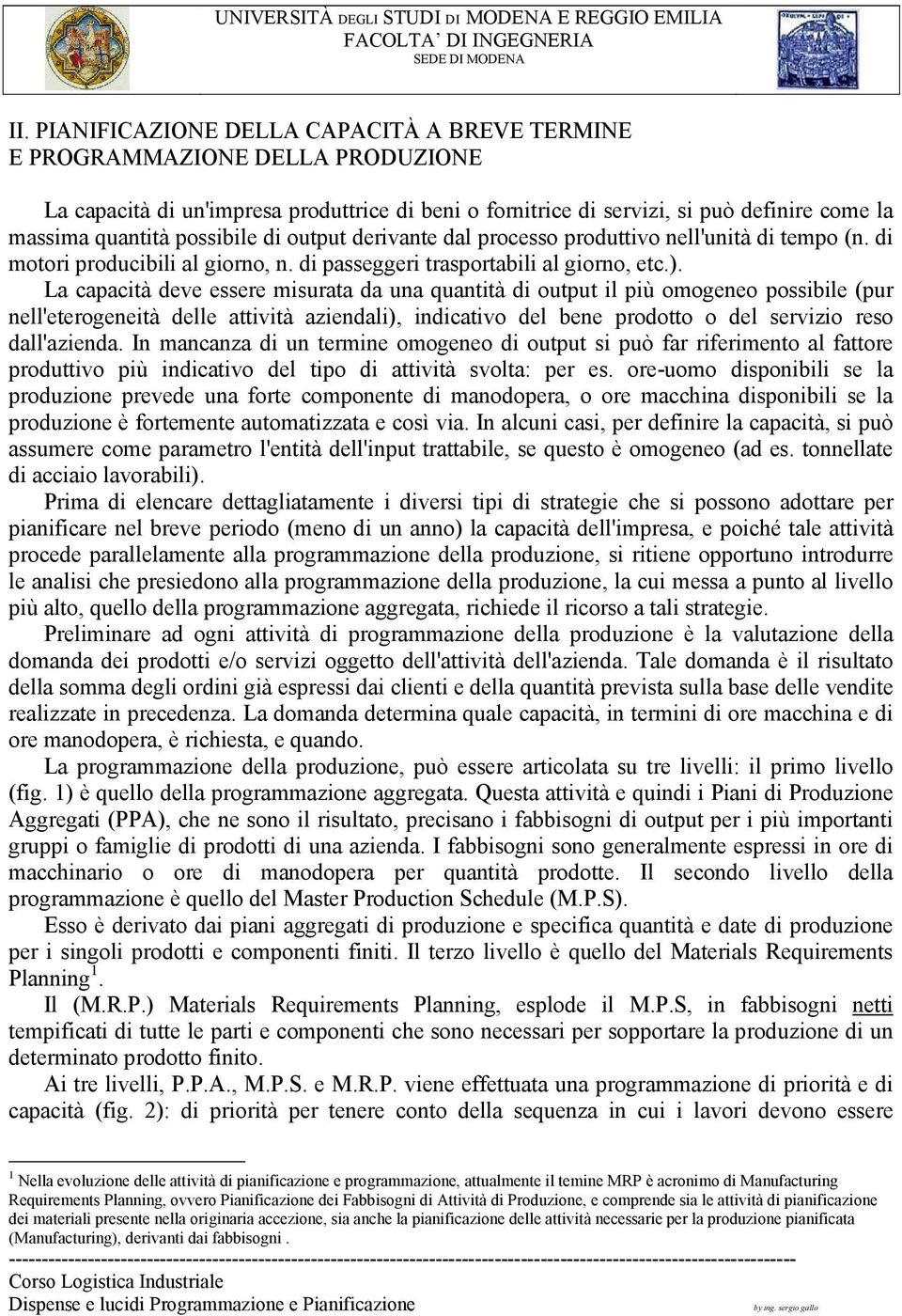 La capacità deve essere misurata da una quantità di output il più omogeneo possibile (pur nell'eterogeneità delle attività aziendali), indicativo del bene prodotto o del servizio reso dall'azienda.