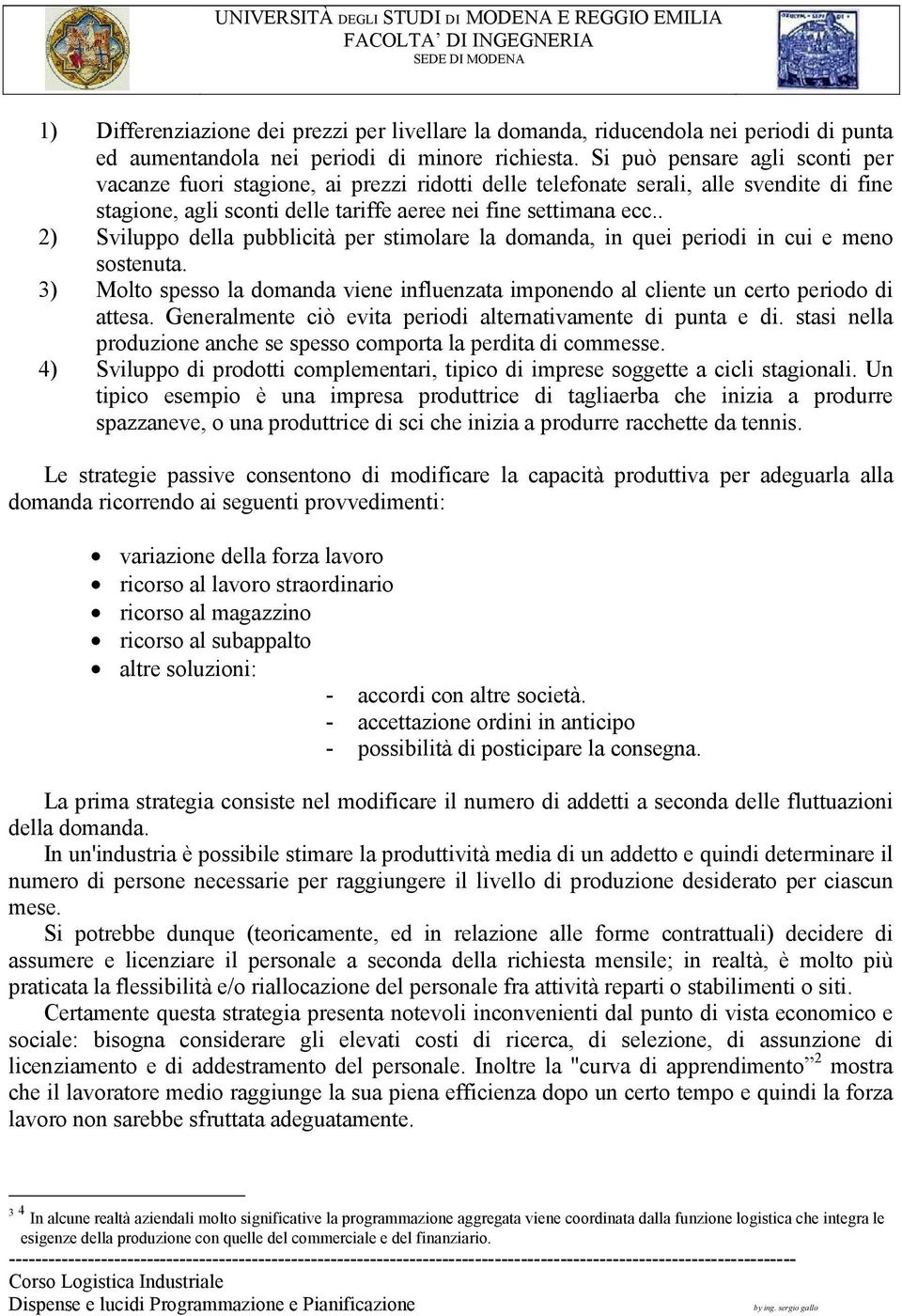 . 2) Sviluppo della pubblicità per stimolare la domanda, in quei periodi in cui e meno sostenuta. 3) Molto spesso la domanda viene influenzata imponendo al cliente un certo periodo di attesa.