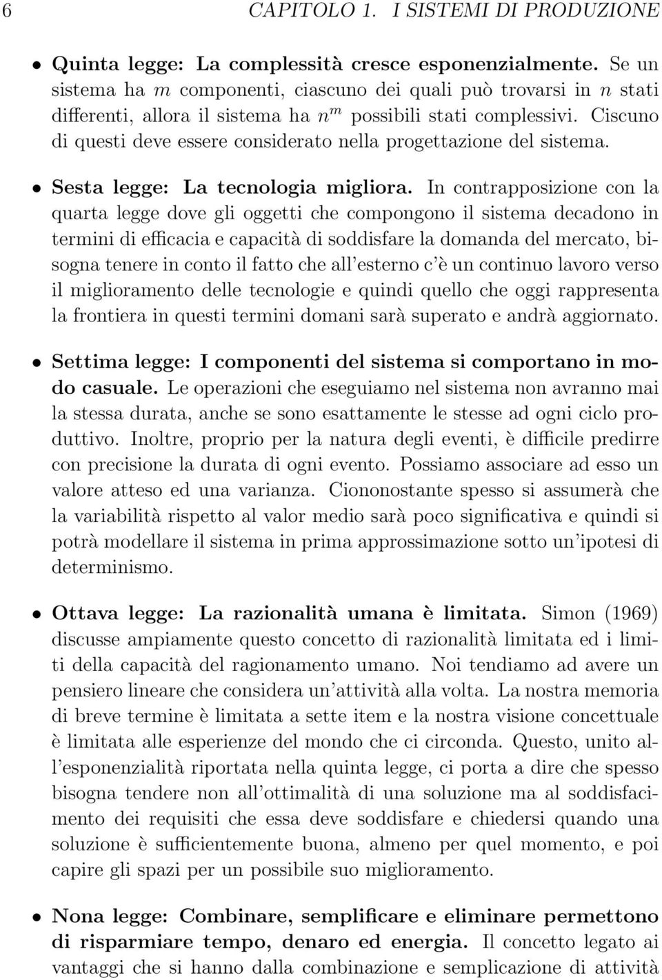 Ciscuno di questi deve essere considerato nella progettazione del sistema. Sesta legge: La tecnologia migliora.