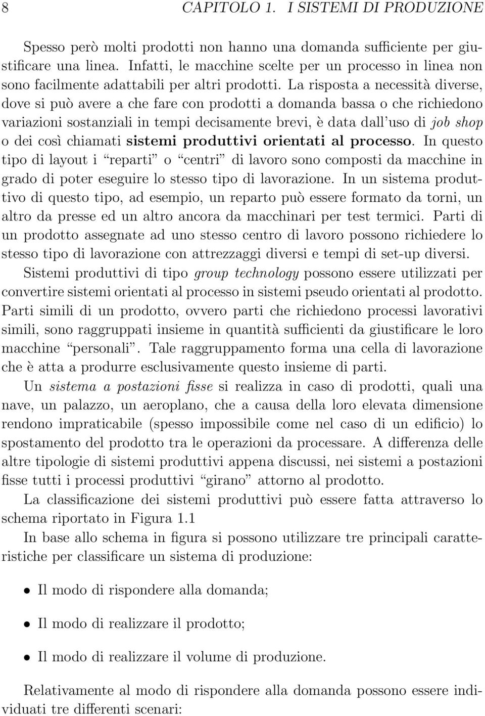 La risposta a necessità diverse, dove si può avere a che fare con prodotti a domanda bassa o che richiedono variazioni sostanziali in tempi decisamente brevi, è data dall uso di job shop o dei così