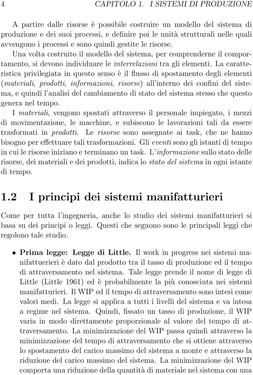 sono quindi gestite le risorse. Una volta costruito il modello del sistema, per comprenderne il comportamento, si devono individuare le interrelazioni tra gli elementi.