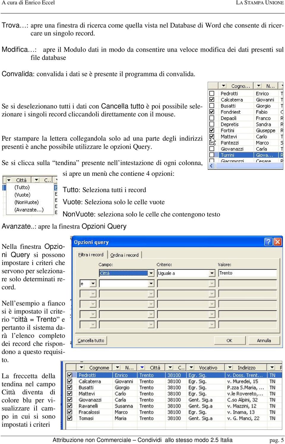 Se si deselezionano tutti i dati con Cancella tutto è poi possibile selezionare i singoli record cliccandoli direttamente con il mouse.