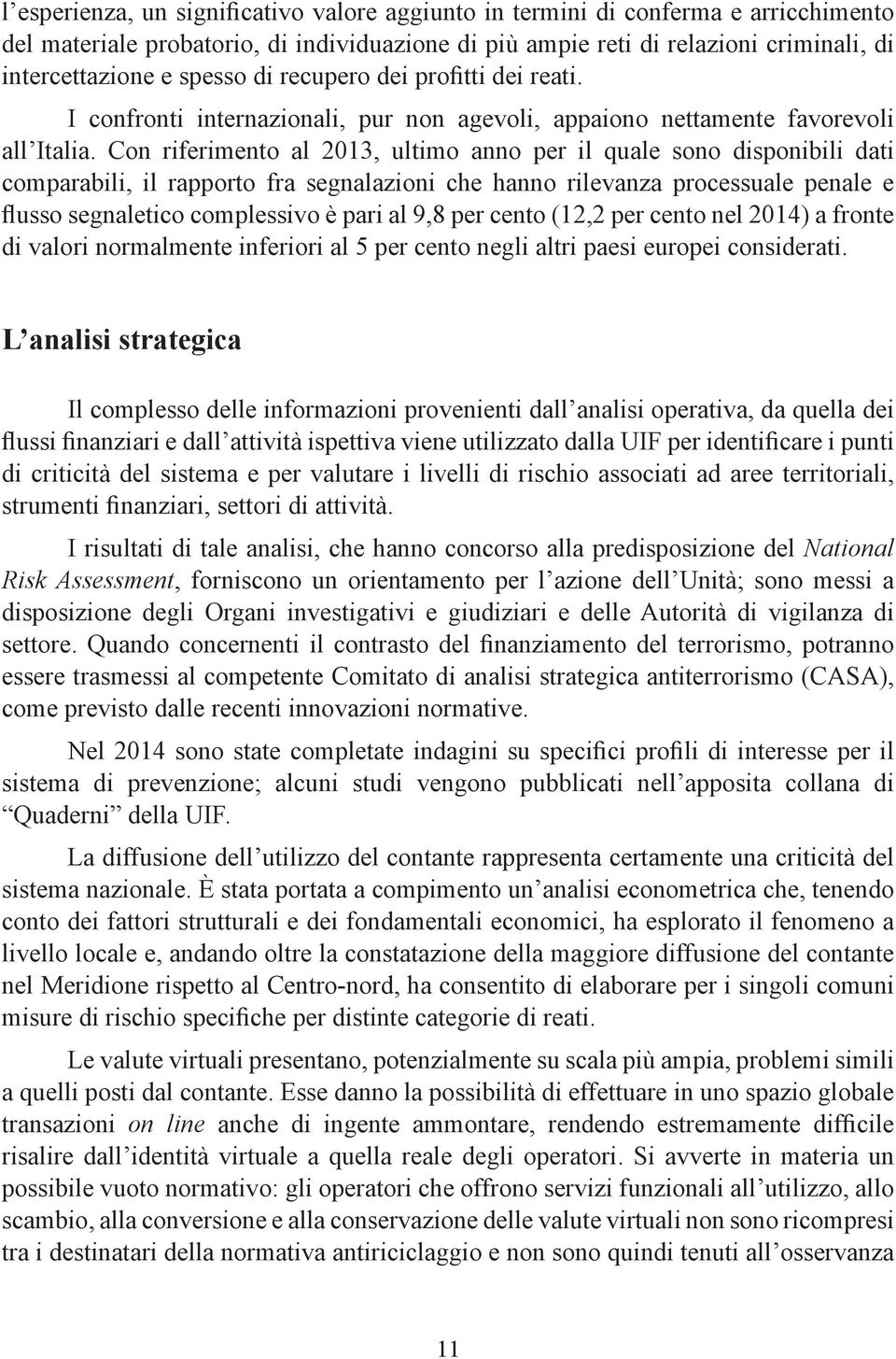 Con riferimento al 2013, ultimo anno per il quale sono disponibili dati comparabili, il rapporto fra segnalazioni che hanno rilevanza processuale penale e flusso segnaletico complessivo è pari al 9,8