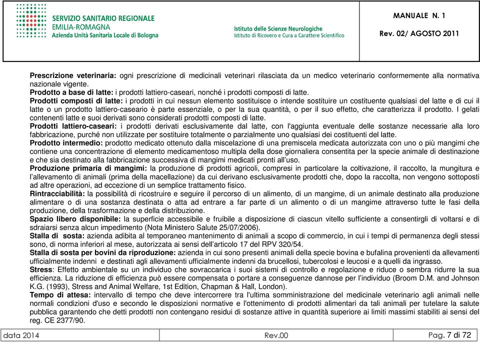 Prodotti composti di latte: i prodotti in cui nessun elemento sostituisce o intende sostituire un costituente qualsiasi del latte e di cui il latte o un prodotto lattiero-caseario è parte essenziale,