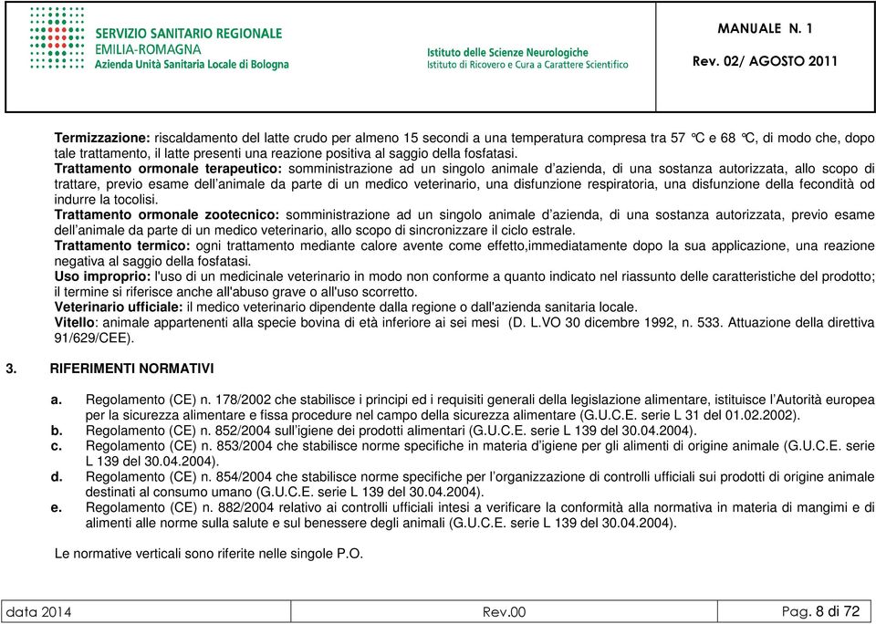 Trattamento ormonale terapeutico: somministrazione ad un singolo animale d azienda, di una sostanza autorizzata, allo scopo di trattare, previo esame dell animale da parte di un medico veterinario,