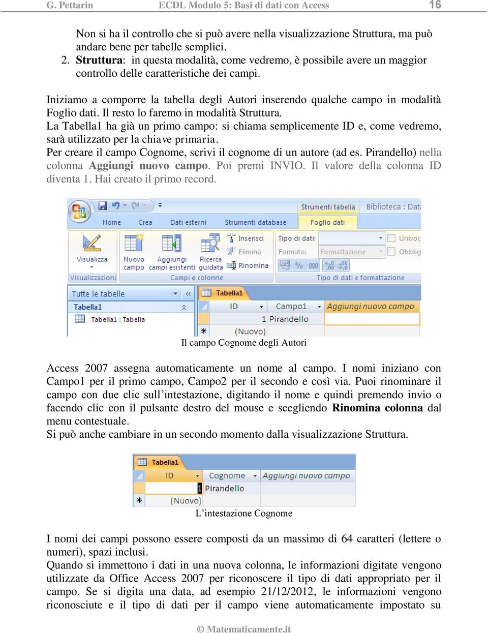 Iniziamo a comporre la tabella degli Autori inserendo qualche campo in modalità Foglio dati. Il resto lo faremo in modalità Struttura.