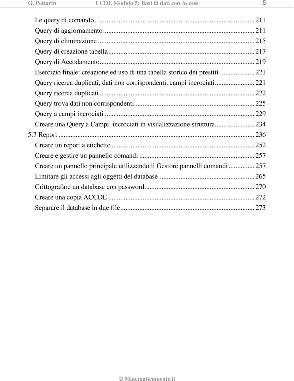 .. 225 Query a campi incrociati... 229 Creare una Query a Campi incrociati in visualizzazione struttura... 234 5.7 Report... 236 Creare un report a etichette... 252 Creare e gestire un pannello comandi.