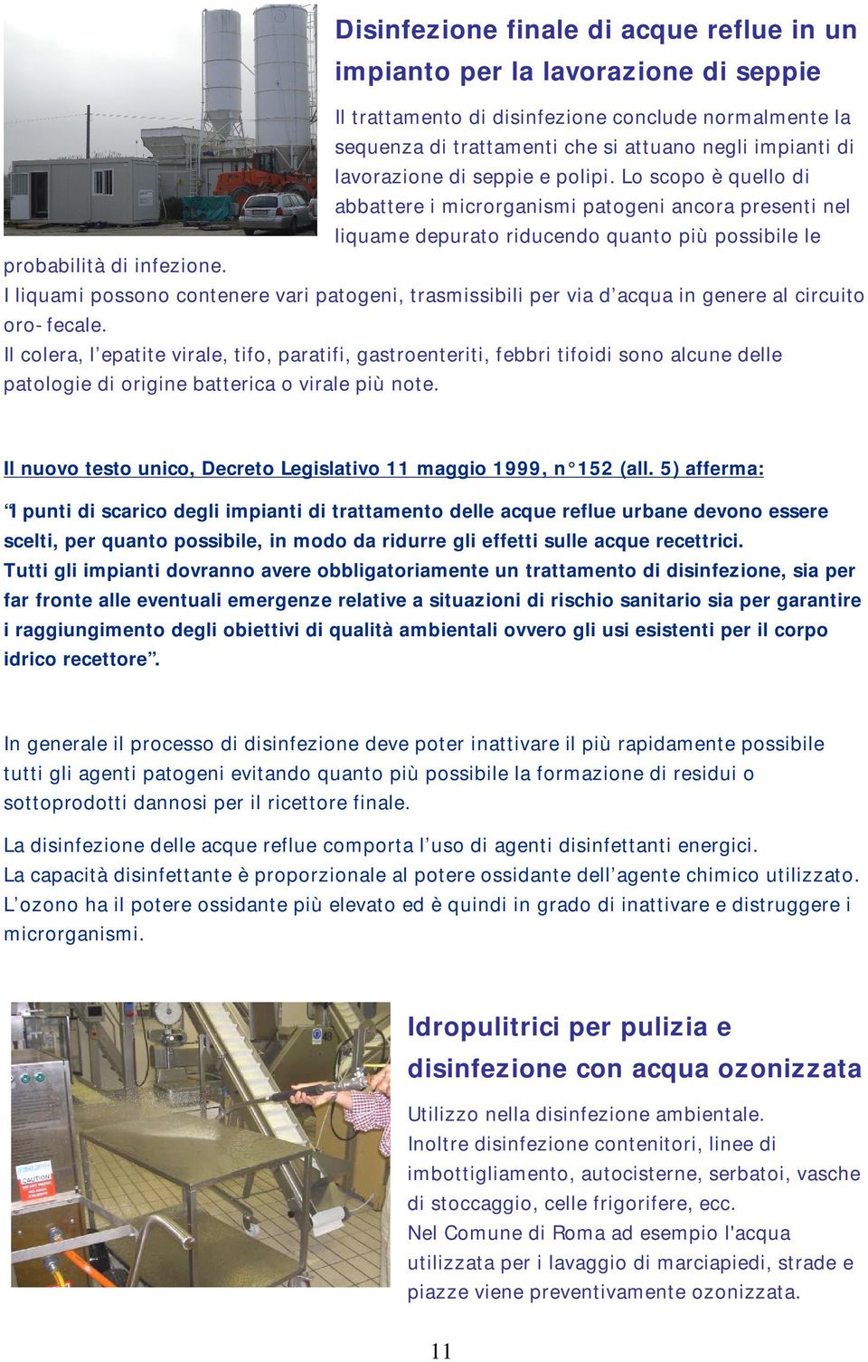 I liquami possono contenere vari patogeni, trasmissibili per via d acqua in genere al circuito oro-fecale.