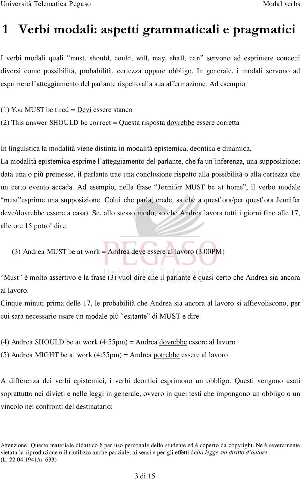 Ad esempio: (1) You MUST be tired = Devi essere stanco (2) This answer SHOULD be correct = Questa risposta dovrebbe essere corretta In linguistica la modalità viene distinta in modalità epistemica,