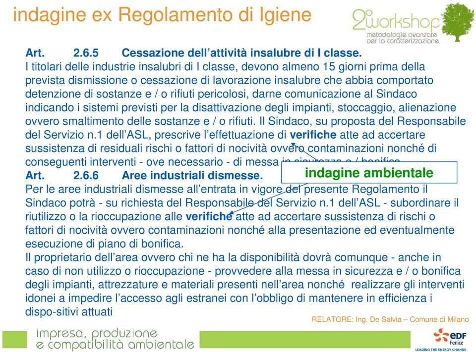 rifiuti pericolosi, darne comunicazione al Sindaco indicando i sistemi previsti per la disattivazione degli impianti, stoccaggio, alienazione ovvero smaltimento delle sostanze e / o rifiuti.