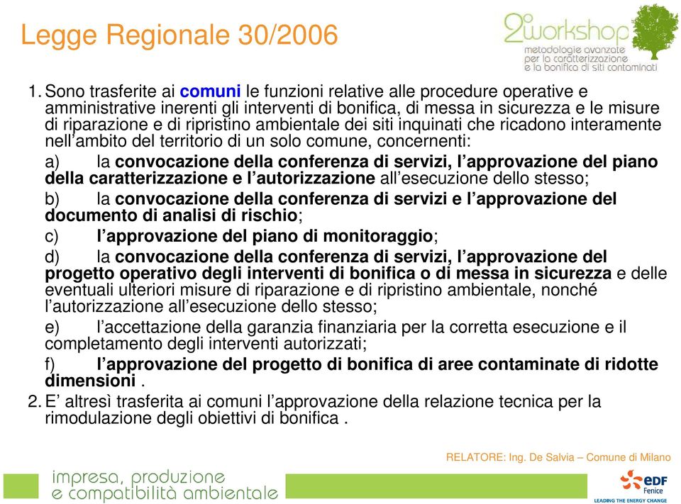 ambientale dei siti inquinati che ricadono interamente nell ambito del territorio di un solo comune, concernenti: a) la convocazione della conferenza di servizi, l approvazione del piano della