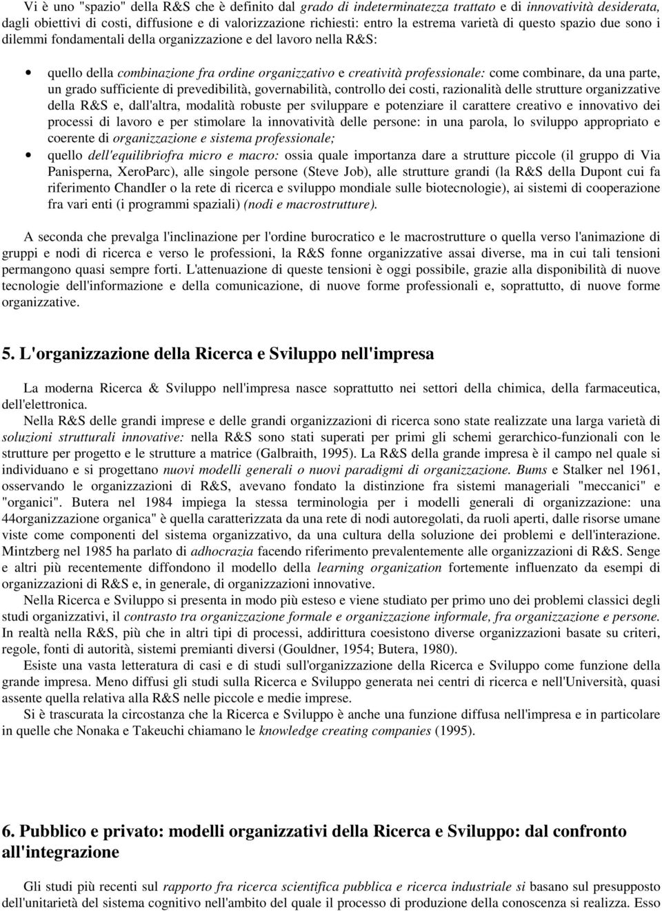 una parte, un grado sufficiente di prevedibilità, governabilità, controllo dei costi, razionalità delle strutture organizzative della R&S e, dall'altra, modalità robuste per sviluppare e potenziare