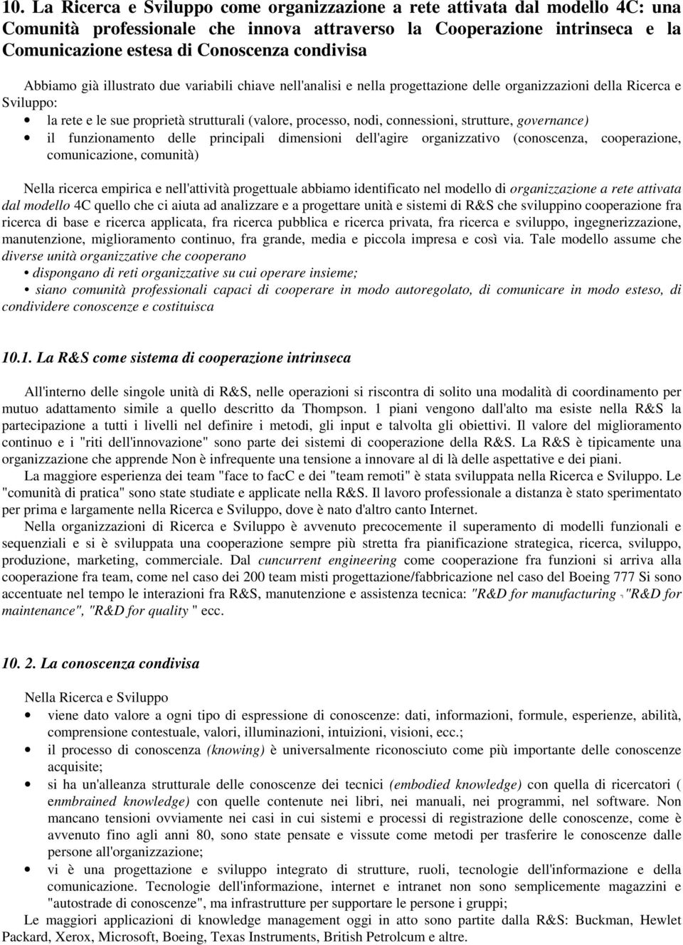 connessioni, strutture, governance) il funzionamento delle principali dimensioni dell'agire organizzativo (conoscenza, cooperazione, comunicazione, comunità) Nella ricerca empirica e nell'attività