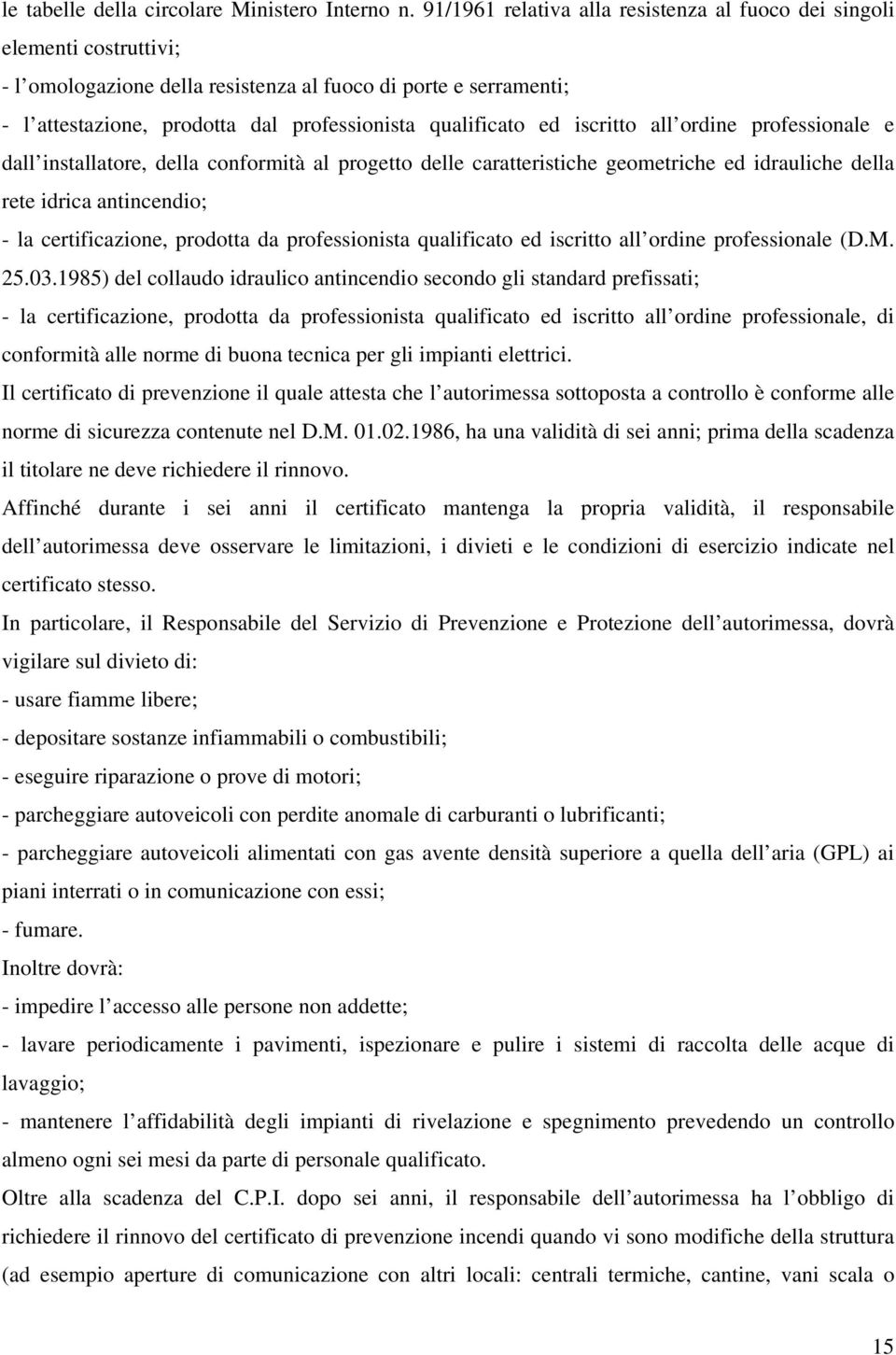 ed iscritto all ordine professionale e dall installatore, della conformità al progetto delle caratteristiche geometriche ed idrauliche della rete idrica antincendio; - la certificazione, prodotta da