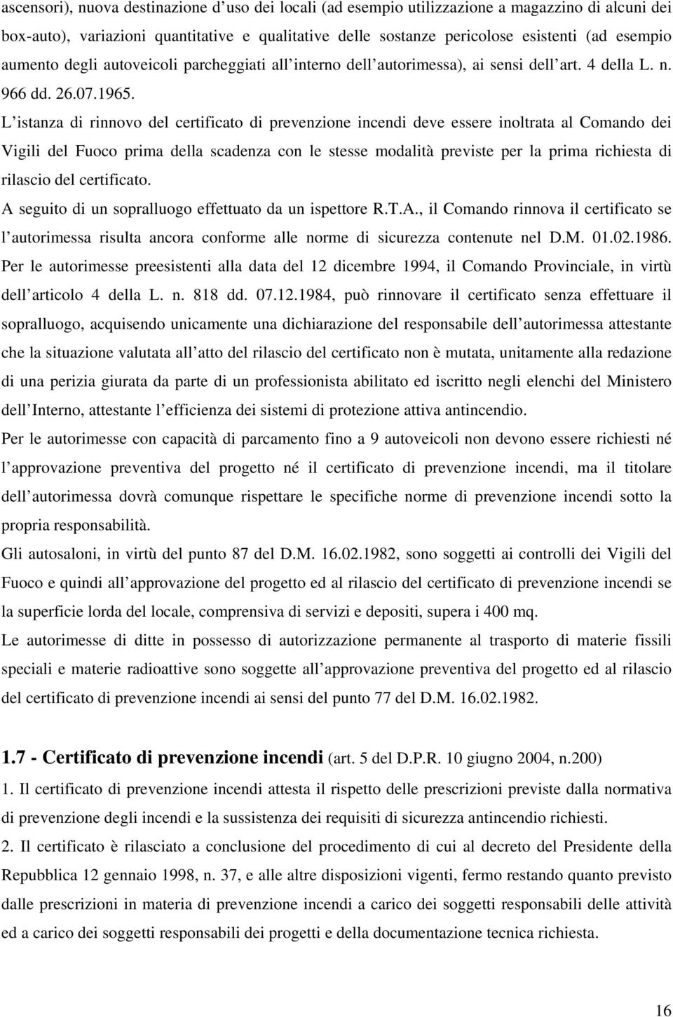 L istanza di rinnovo del certificato di prevenzione incendi deve essere inoltrata al Comando dei Vigili del Fuoco prima della scadenza con le stesse modalità previste per la prima richiesta di