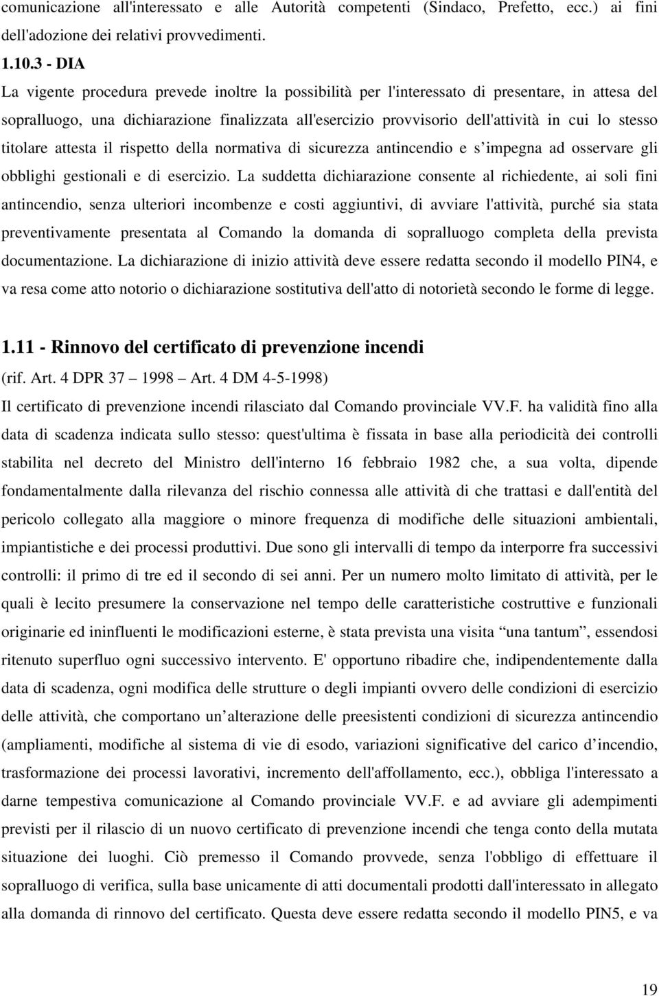 stesso titolare attesta il rispetto della normativa di sicurezza antincendio e s impegna ad osservare gli obblighi gestionali e di esercizio.