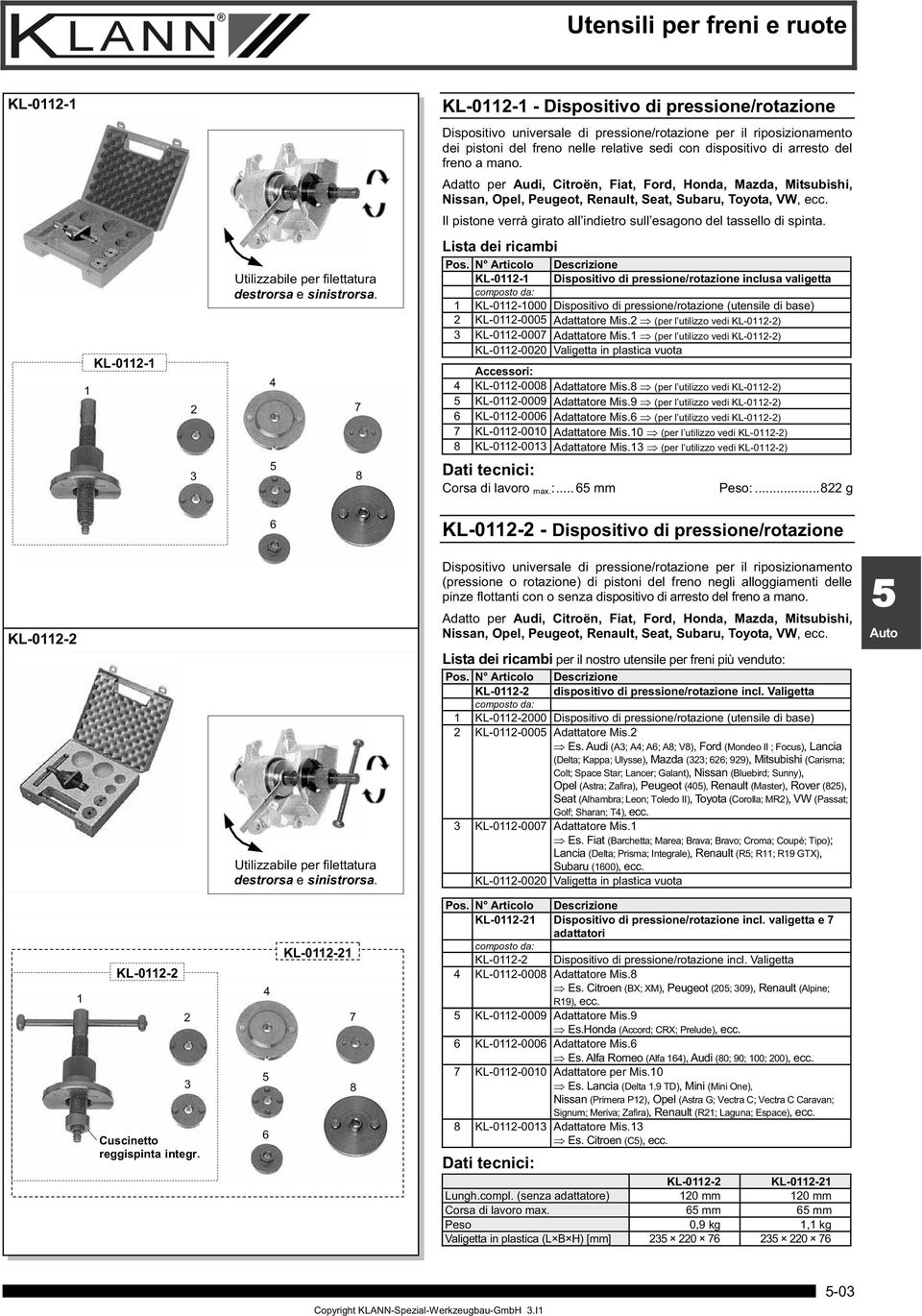 Il pistone verrà girato all indietro sull esagono del tassello di spinta. 1 KL-0112-1 2 3 Utilizzabile per filettatura destrorsa e sinistrorsa. 4 7 8 Lista dei ricambi Pos.