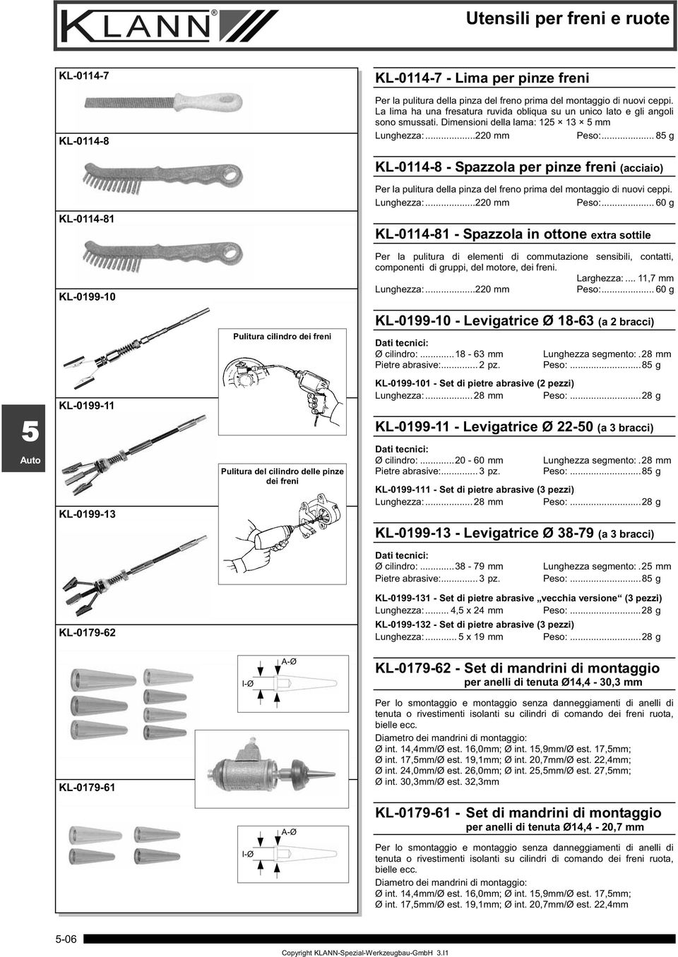 .. 8 g KL-0114-8 - Spazzola per pinze freni (acciaio) Per la pulitura della pinza del freno prima del montaggio di nuovi ceppi. Lunghezza:...220 mm Peso:.