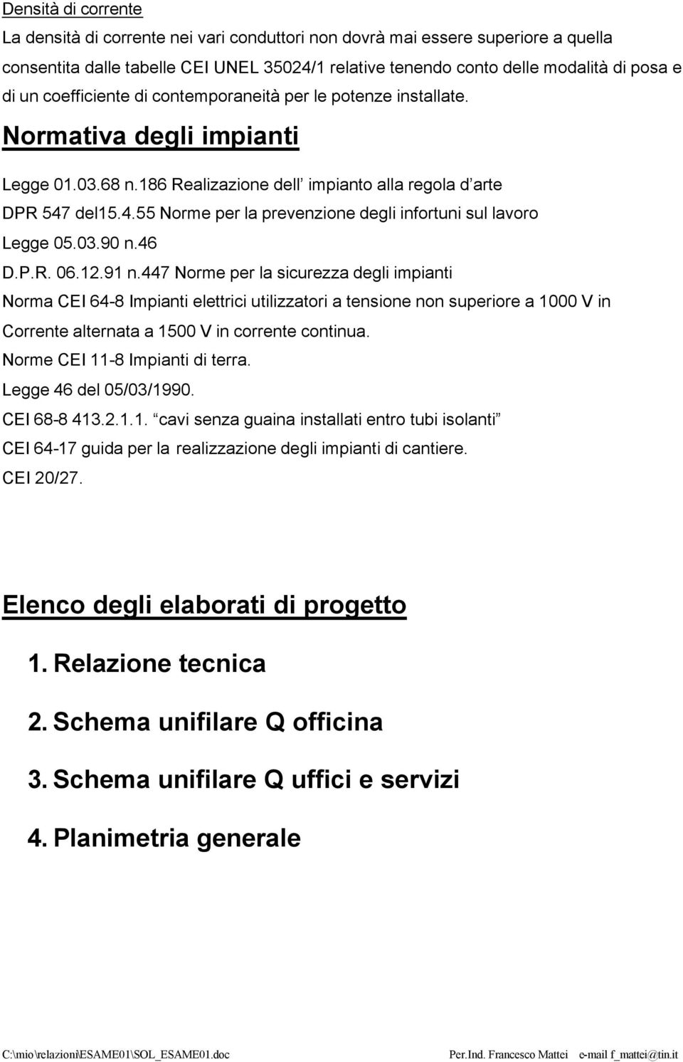 del15.4.55 Norme per la prevenzione degli infortuni sul lavoro Legge 05.03.90 n.4 D.P.R. 0.12.91 n.