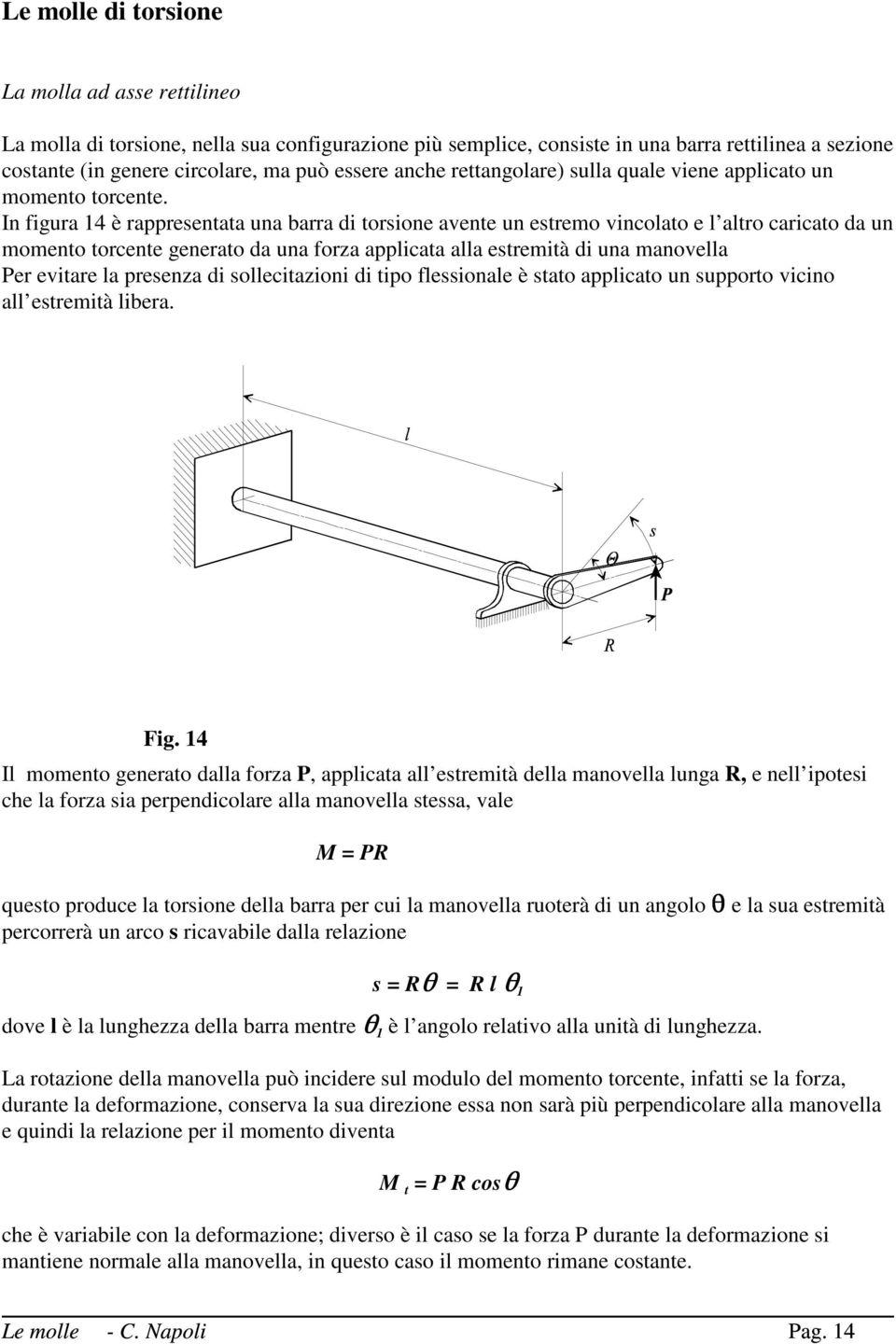 In figura 14 è rappresentata una barra di torsione avente un estremo vincolato e l altro caricato da un momento torcente generato da una forza applicata alla estremità di una manovella Per evitare la