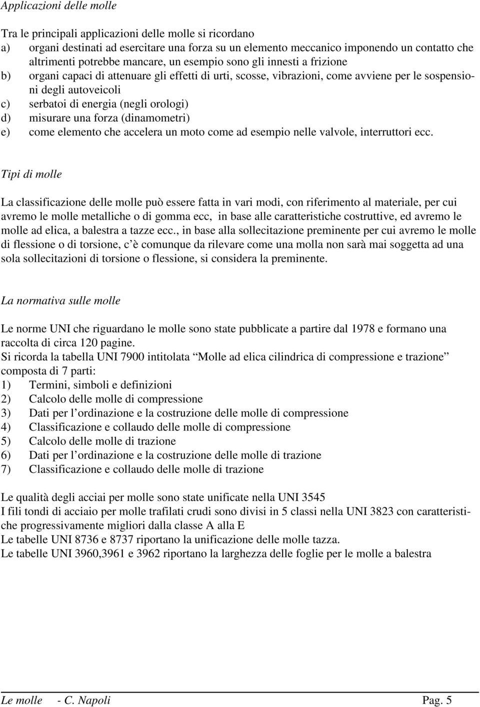 orologi) d) misurare una forza (dinamometri) e) come elemento che accelera un moto come ad esempio nelle valvole, interruttori ecc.