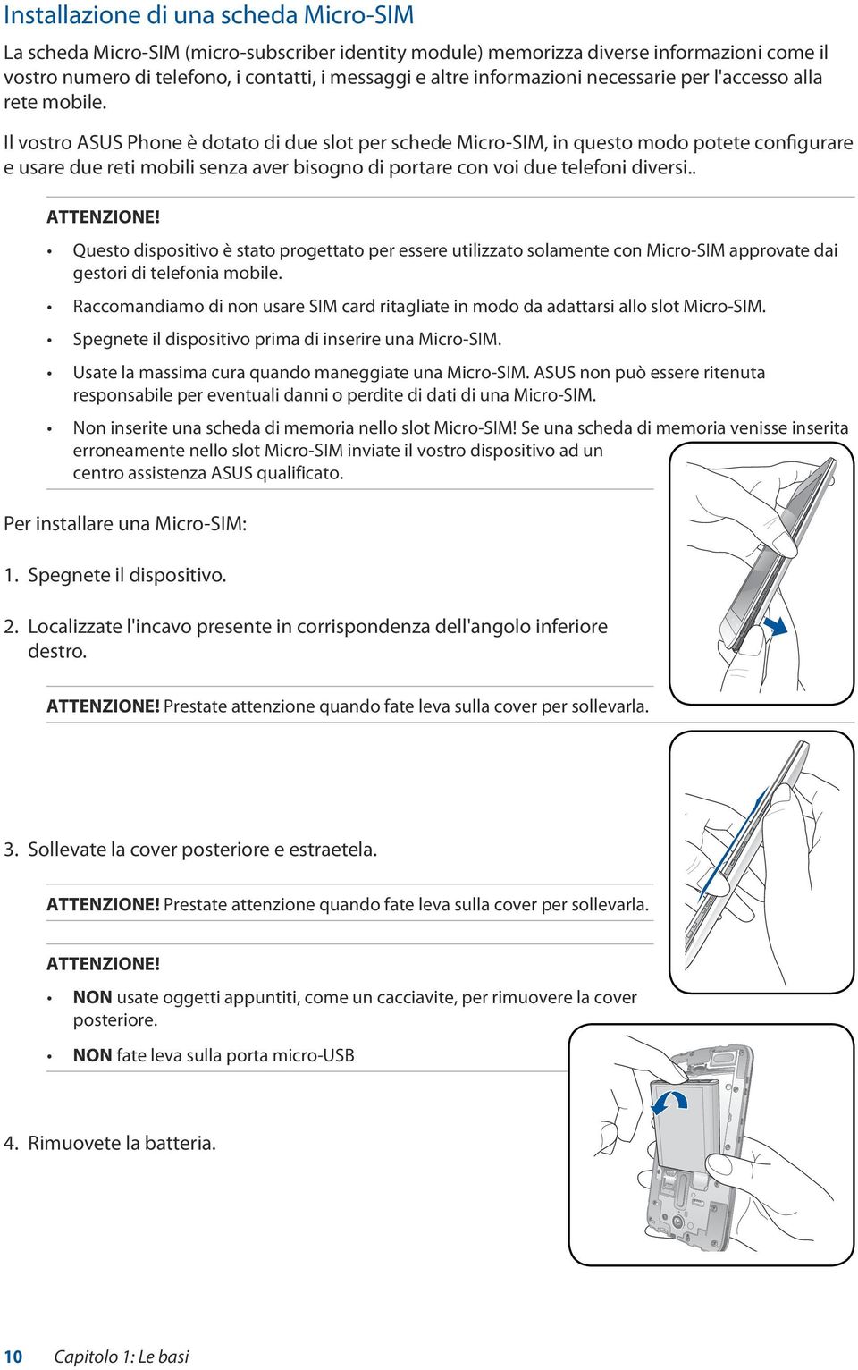 Il vostro ASUS Phone è dotato di due slot per schede Micro-SIM, in questo modo potete configurare e usare due reti mobili senza aver bisogno di portare con voi due telefoni diversi.. ATTENZIONE!