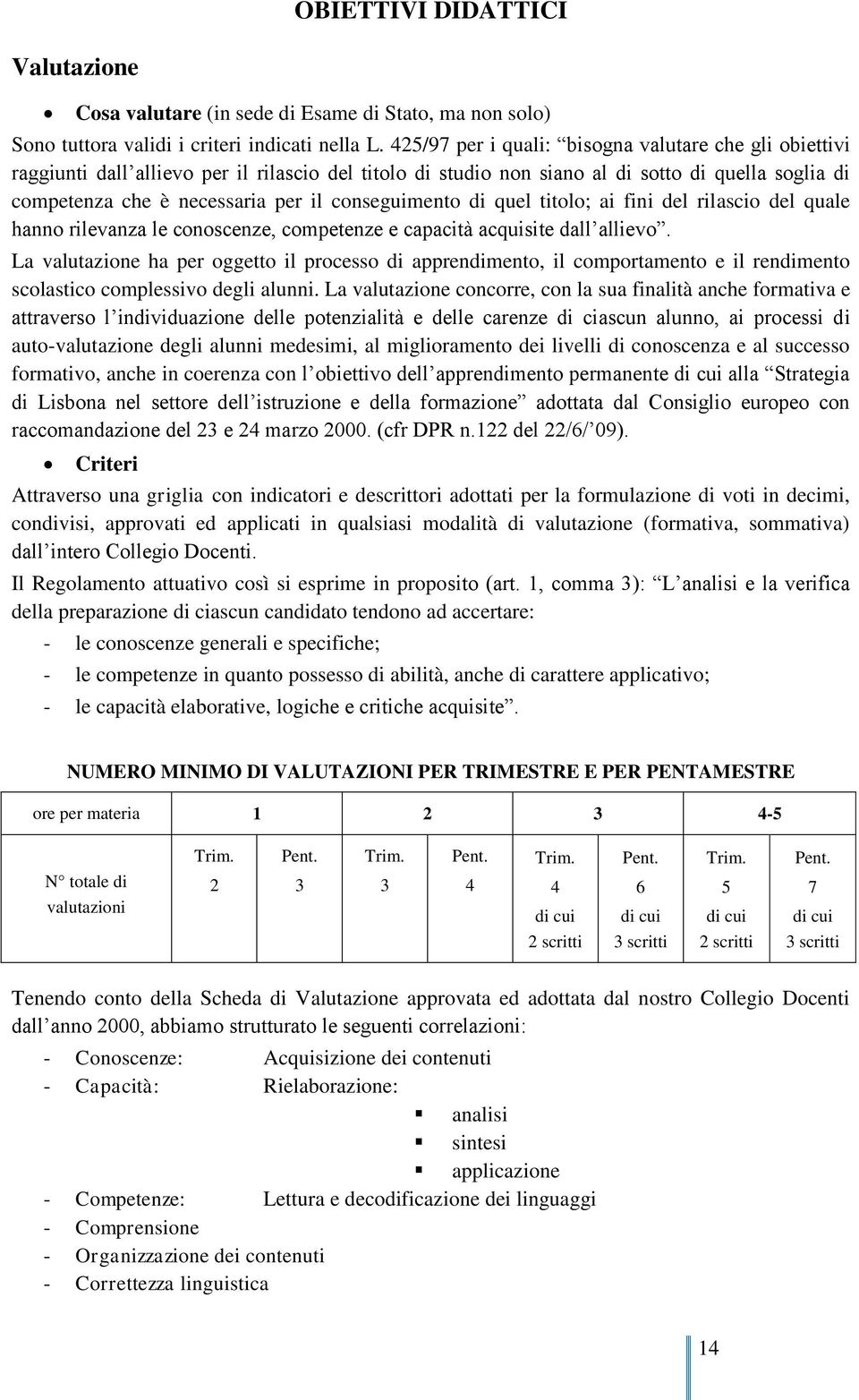 conseguimento di quel titolo; ai fini del rilascio del quale hanno rilevanza le conoscenze, competenze e capacità acquisite dall allievo.