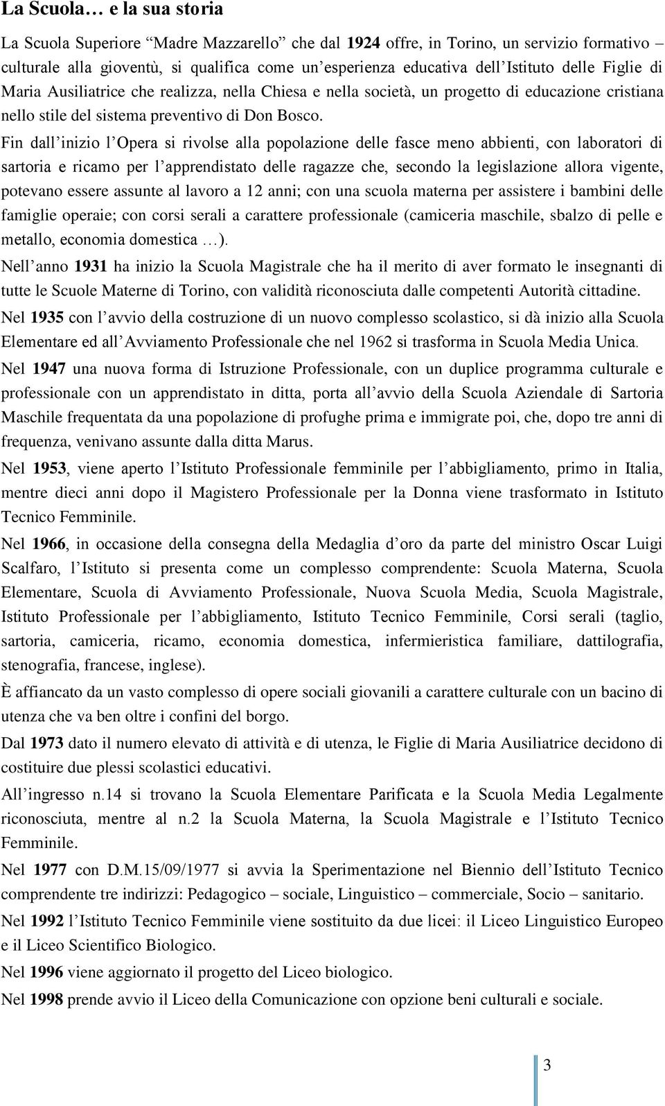 Fin dall inizio l Opera si rivolse alla popolazione delle fasce meno abbienti, con laboratori di sartoria e ricamo per l apprendistato delle ragazze che, secondo la legislazione allora vigente,