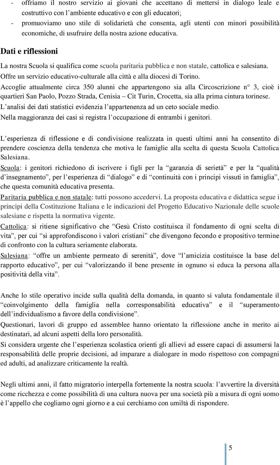 Dati e riflessioni La nostra Scuola si qualifica come scuola paritaria pubblica e non statale, cattolica e salesiana. Offre un servizio educativo-culturale alla città e alla diocesi di Torino.